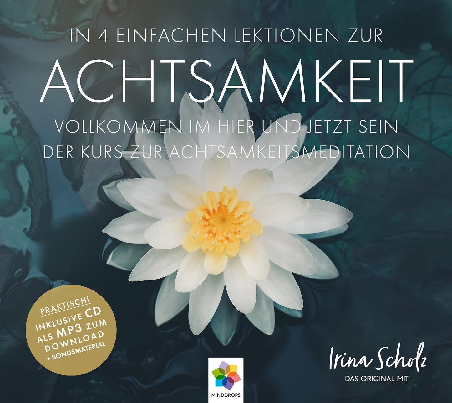 ACHTSAMKEIT * In 4 einfachen Lektionen zur Achtsamkeit * Inklusive CD als MP3-Download
